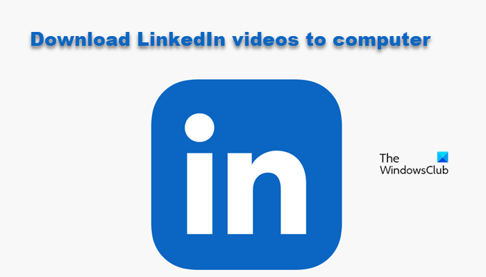 Download LinkedIn videos to computer