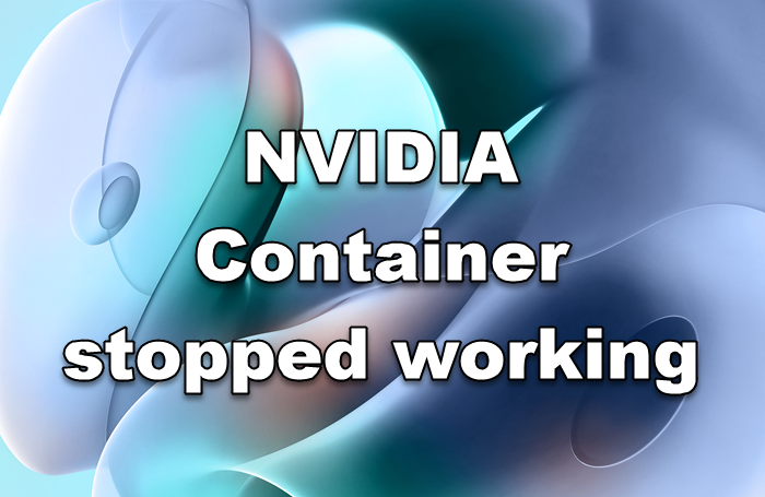NVIDIA Container stopped working