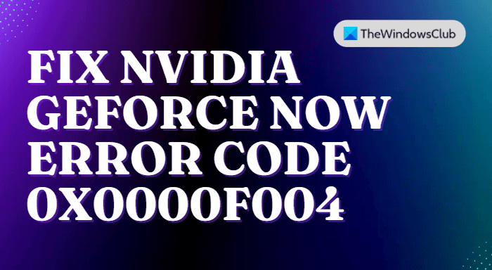Fix NVIDIA GeForce Now Error Code 0X0000F004