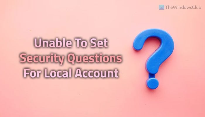 Unable to set Security question for Local Account in Windows 11/10