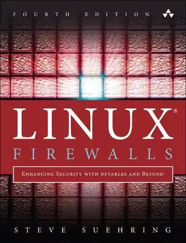 Linux Firewalls: Enhancing Security with nftables and Beyond: Enhancing Security with nftables and Beyond (4th Edition)