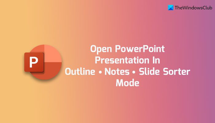 How to always open PowerPoint presentation in Outline, Notes, or Slide Sorter mode